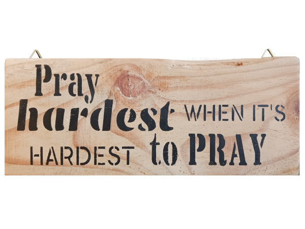 Pray hardest when it's hardest to pray - Wall Art: Stencilled Sign